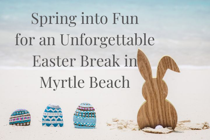 three colorfully decorated eggs sitting in the white sand of the beach with a wooden bunny cutout and the words that say "Spring into Fun for an Unforgettable Easter Break in Myrtle Beach"